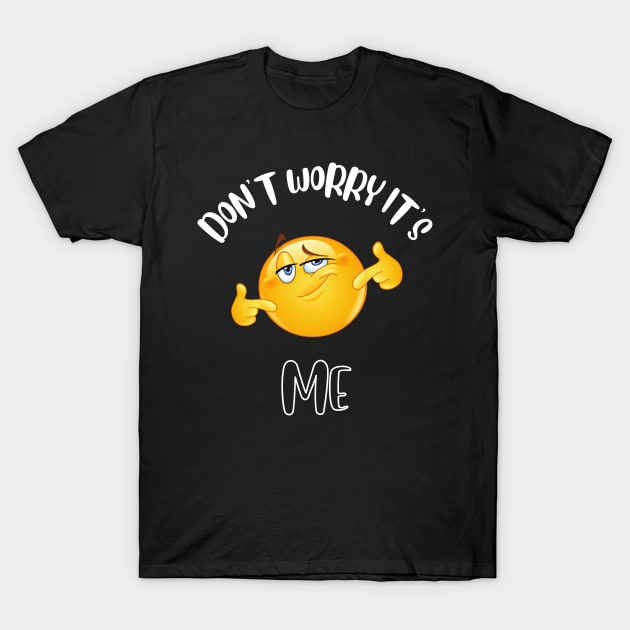 Don't Worry It's Me T-Shirt by NivousArts